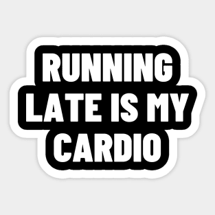 Running Late Is My Cardio Sticker